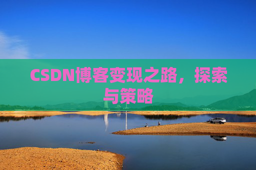 CSDN博客变现之路,探索与策略